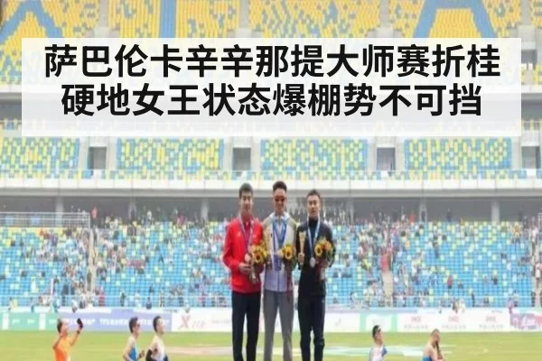 萨巴伦卡辛辛那提大师赛折桂硬地女王状态爆棚势不可挡